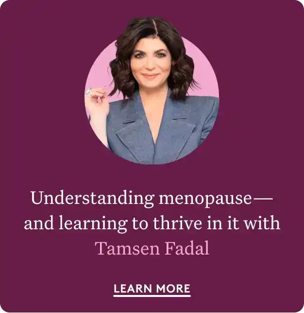 Understanding menopause – and learning to thrive in it with Tamsen Fadal. Learn More.